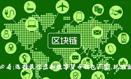 2025必看：选择最佳虚拟数字货币钱包厂家，现在就行动！