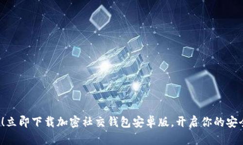 2025必看！立即下载加密社交钱包安卓版，开启你的安全数字生活
