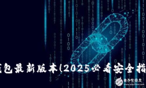 立即下载TP钱包最新版本！2025必看安全指南与安装技巧