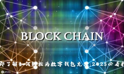 立即了解如何轻松为数字钱包充值：2025必看指南