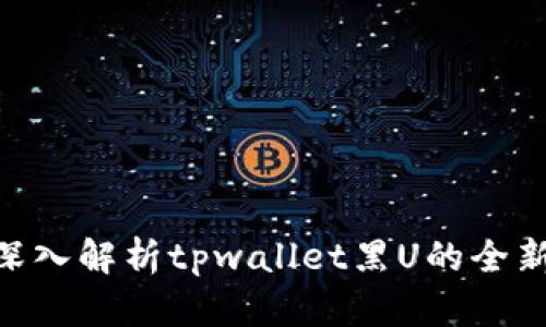 2025必看：深入解析tpwallet黑U的全新功能与优势
