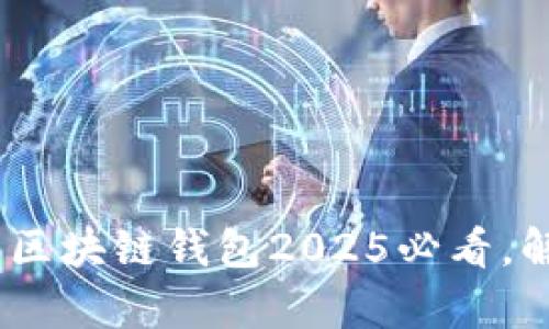 立即了解：亚数集团区块链钱包2025必看，解锁数字资产新机遇
