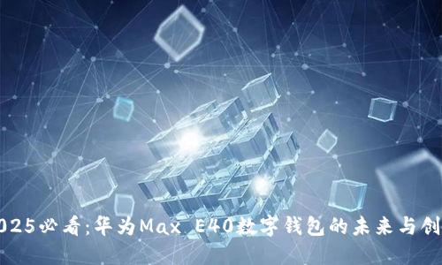 2025必看：华为Max E40数字钱包的未来与创新