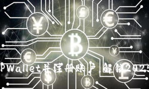 立即下载TPWallet并注册账户，解锁2025必看功能！