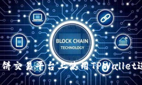 如何在薄饼交易平台上使用TPWallet进行交易？