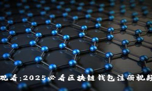立即观看：2025必看区块链钱包注册视频教程
