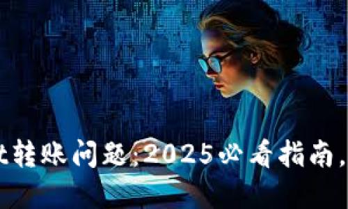 如何解决TPWallet转账问题：2025必看指南，立即获取解决方案