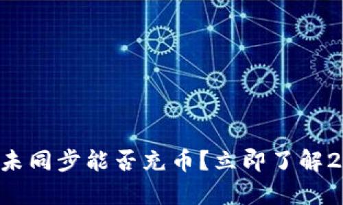 区块链钱包未同步能否充币？立即了解2023的真相！