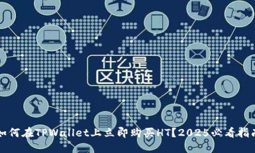 如何在TPWallet上立即购买HT？2025必看指南