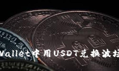立即学会:如何在TPWallet中用USDT兑换波场(TRC20)的最全指南