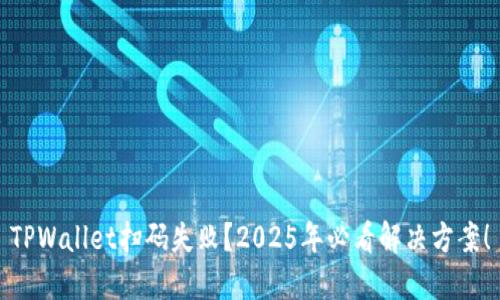 TPWallet扫码失败?2025年必看解决方案!