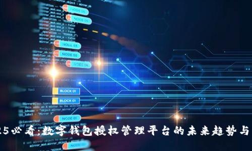 2025必看:数字钱包授权管理平台的未来趋势与应用