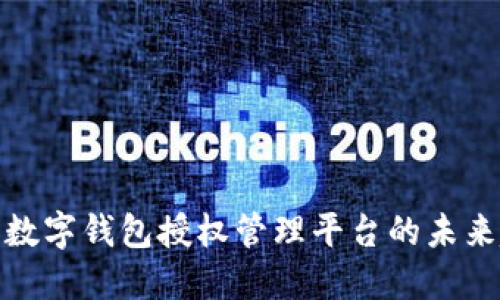 2025必看:数字钱包授权管理平台的未来趋势与应用