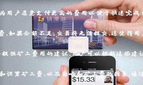 在TP Wallet中，矿工费通常是作为交易费用的一部分来处理的。矿工费是用户在进行区块链交易时需要支付给矿工（或验证者）的费用，以便他们处理和确认交易。这个费用是必要的，因为矿工需要通过竞争来维护网络的安全和交易的有效性。

根据一般情况，矿工费是不可提现的。这是因为矿工费的存在是为了激励矿工进行工作，而不是用户可以随意提取的资金。每次进行交易时，用户会选择一个矿工费（通常由用户自己设置或选择），并在交易中支付该费用。矿工费一旦支付，就会直接进入矿工的账户中。

如何查看和设置TP Wallet中的矿工费
在TP Wallet中，用户可以查看当前交易的矿工费用。通常在发起交易时，会有一个矿工费的设置选项。用户可以根据网络的拥堵情况和个人的优先级来选择适当的矿工费。如果网络比较繁忙，用户可能需要支付更高的矿工费，以便更快地处理交易；而在网络较为空闲的情况下，用户则可以选择较低的矿工费。

影响矿工费的因素
矿工费的变化受到多种因素的影响。首先，网络的使用率是一个主要因素。在网络交易量增加时（例如大市场活动期间），矿工费通常会上升，因为用户愿意支付更高的费用以便于快速完成交易。其次，不同的区块链网络对矿工费的计算方式可能会有所不同，因此在使用TP Wallet进行跨链交易时，也要考虑到不同链的矿工费结构。

矿工费的支付方式
在TP Wallet中，矿工费通常使用用户的主账户中的加密货币余额来支付。用户在发起交易之前，需确保在其账户中有足够的余额来涵盖矿工费。如果余额不足，交易将无法提交。这使得用户在进行交易时必须合理规划其账户的资金使用情况。

如何降低矿工费
如果用户希望降低矿工费，可以尝试以下几种方法。首先，选择在网络相对不繁忙的时间进行交易，如晚上或周末。其次，大部分钱包和交易所会提供矿工费用的建议，用户可以根据这些建议来设定适当的矿工费用。此外，用户也可以选择使用某些功能更强大的钱包，自动判断和设定合适的矿工费用。

总结
总体来说，TP Wallet中的矿工费是一个不可提现的费用，主要用于激励矿工处理交易。在使用TP Wallet进行交易时，用户应该了解如何查看和设置矿工费，以及影响和矿工费的因素。通过合理规划和设定费用，用户可以更有效地进行加密货币交易。