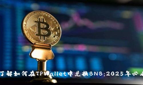 立即了解如何在TPWallet中兑换BNB:2025年必看指南