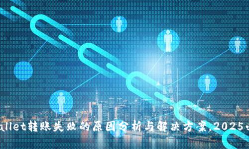 tpwallet转账失败的原因分析与解决方案,2025必看!