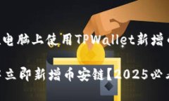 以下是关于如何在电脑上使用TPWallet新增币安链的