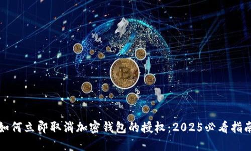 如何立即取消加密钱包的授权：2025必看指南