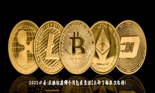 2025必看：区块链存哪个钱包最靠谱？立即了解最佳选择！