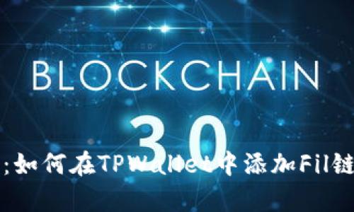 立即学习：如何在TPWallet中添加Fil链步骤详解