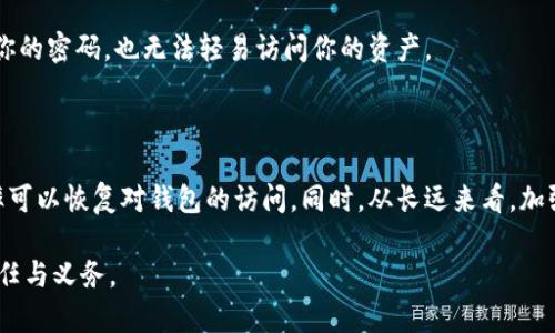 如何找回TP钱包的密码

在数字货币日渐流行的今天，像TP钱包这样的数字资产管理工具已成为不可或缺的应用。然而，随着频繁使用、更新和安全性考虑，用户常常会遇到忘记密码的困境。那么，当你不记得TP钱包的密码时，该怎么办呢？以下是一些有效的解决方案和建议，帮助你顺利找回或重置钱包密码。

第一步：确认钱包的备份

首先，最重要的一点是，确保你已在使用TP钱包时做好了备份。TP钱包通常会在你注册时提示你备份助记词或私钥，这些信息是恢复钱包的关键。助记词通常由一串英文单词组成，只要你保存好这些信息，就能在忘记密码后通过助记词恢复访问。

如果你还保留着助记词，可以通过以下步骤进行密码的重置：

ul
li打开TP钱包应用，选择“使用助记词恢复”选项。/li
li输入你记录的助记词，确认无误后点击“下一步”。/li
li根据系统提示设置新的密码，完成恢复。/li
/ul

第二步：使用手机号或邮箱找回

若你没有助记词，另一个可能的解决方案是通过绑定的手机号或邮箱找回。TP钱包通常会要求用户在注册时提供手机号或邮箱，以便进行身份验证和安全保护。

步骤如下：

ul
li打开TP钱包应用，点击“找回密码”或相关选项。/li
li输入你的注册手机号或邮箱，等待系统发送验证码。/li
li输入收到的验证码，并按照指示设置新密码。/li
/ul

当然，这一方法的前提是你仍然能够访问绑定的手机号或邮箱，否则将无法通过此方式找回密码。

第三步：联系客户支持

如果你没有助记词，也无法通过手机号或邮箱找回密码，最后的办法就是联系TP钱包的客服支持。许多数字资产管理平台提供在线客服，能够帮助用户处理各种问题。

在联系客户支持时，请准备好以下信息，以便他们能快速准确地帮助你：

ul
li你钱包的注册邮箱或手机号。/li
li任何可能用来验证你身份的信息，例如交易记录或账户活动。/li
li尽可能详细地描述你遇到的问题。/li
/ul

通过这些信息，客服人员可能会帮助你重置密码或提供其他解决方案。联系客户支持的方式通常包括电子邮件、在线聊天或社交媒体，但回复时间可能会有所延迟。

预防措施：加强钱包安全性

找回密码的过程令人沮丧，但为了避免在未来出现同样的问题，采取一些预防措施是非常重要的。

首先，务必定期备份你的助记词和私钥，建议将其保存到不同的安全地点，例如纸质记录或加密的数字存储。我个人建议使用硬件钱包或安全的云存储服务进行备份。

其次，设置一个强而复杂的密码。使用字母、数字和特殊字符的组合，不要使用简单易猜的密码。同时，定期更换密码以提高安全性。

最后，启用两步验证（2FA）功能。如果TP钱包支持这一功能，务必开启。这会为你的钱包增加一层额外的保护，即使有人得到了你的密码，也无法轻易访问你的资产。

总结

无论是通过备份、手机号、邮箱找回密码，还是联系客服，TP钱包忘记密码并不一定是一个无解的问题。通过以上方法，你大概率可以恢复对钱包的访问。同时，从长远来看，加强安全意识，规范使用习惯，是保护资产安全的根本之道。希望每位用户都能妥善管理和保管自己的数字资产，避免财务损失。 

请记住，区块链及数字货币的世界充满机会，但也伴随着风险，保持警觉，学会保护自己的资产，是每一个数字货币投资者的责任与义务。