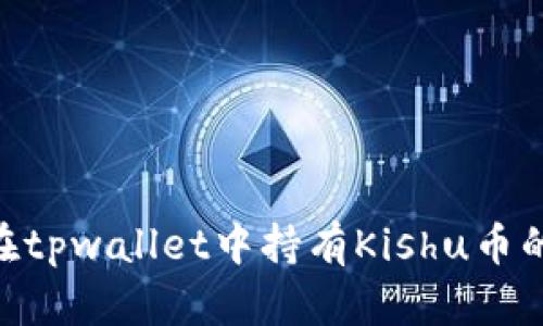 2025必看：在tpwallet中持有Kishu币的潜力与机会