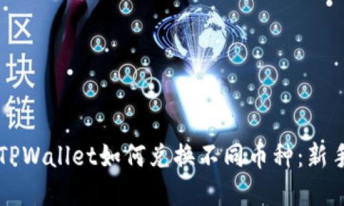 立即了解TPWallet如何兑换不同币种：新手必看指南