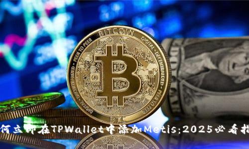 如何立即在TPWallet中添加Metis:2025必看指南