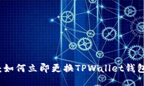 2025必看：如何立即更换TPWallet钱包，轻松安全