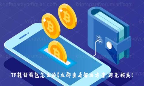 TP转错钱包怎么办？立即查看解决方案，避免损失！