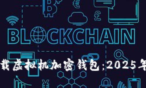 如何立即下载虚拟机加密钱包：2025年必知的方法