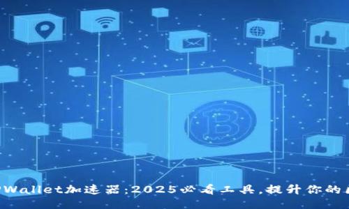 立即下载TPWallet加速器：2025必看工具，提升你的区块链体验！