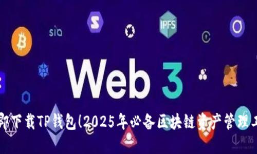 立即下载TP钱包！2025年必备区块链资产管理工具