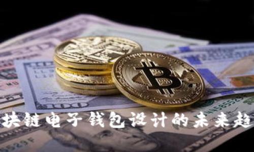 2025必看：区块链电子钱包设计的未来趋势与实用指南