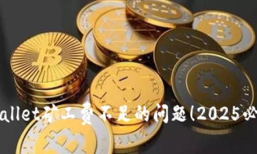 立即解决TPWallet矿工费不足的问题!2025必看技巧与策略