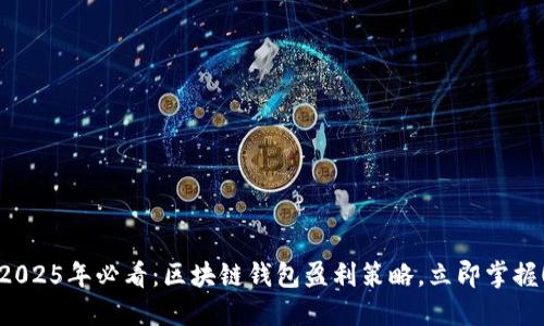 2025年必看：区块链钱包盈利策略，立即掌握！