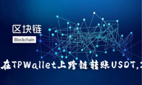 立即学习如何在TPWallet上跨链转账USDT，2025必看指南