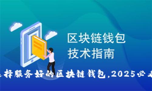 立即选择服务好的区块链钱包，2025必看推荐！
