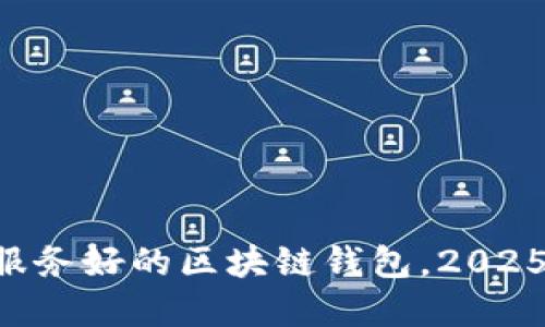 立即选择服务好的区块链钱包，2025必看推荐！