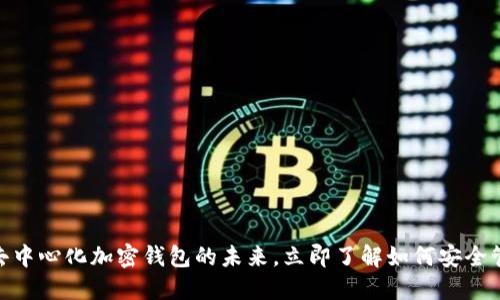 2025必看：解锁去中心化加密钱包的未来，立即了解如何安全管理你的数字资产