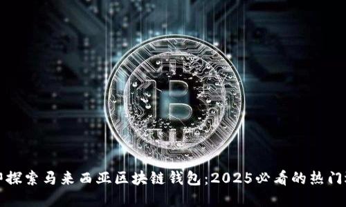 立即探索马来西亚区块链钱包：2025必看的热门选择
