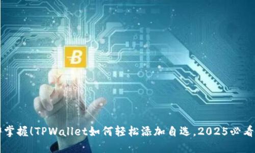 立即掌握！TPWallet如何轻松添加自选，2025必看指南