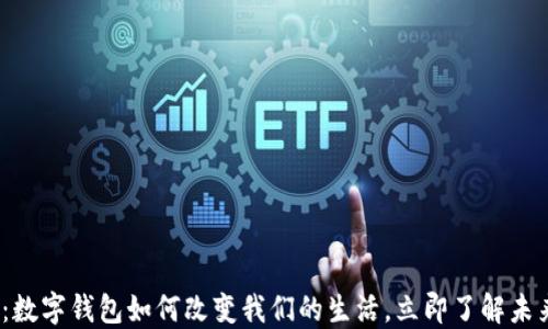 
2025必看：数字钱包如何改变我们的生活，立即了解未来支付趋势
