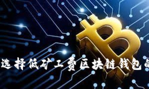 2025必看：选择低矿工费区块链钱包的终极指南！