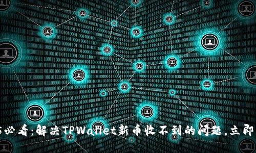 2025必看：解决TPWallet新币收不到的问题，立即行动！