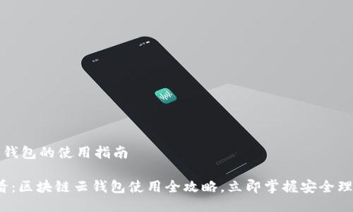 区块链云钱包的使用指南

2025必看：区块链云钱包使用全攻略，立即掌握安全理财新方法