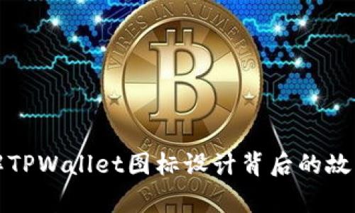 立即了解TPWallet图标设计背后的故事与意义