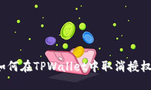 立即了解：如何在TPWallet中取消授权的终极指南