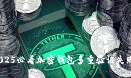 立即解决：2025必看加密钱包多重验证失败的应对策略