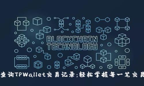 立即查询TPWallet交易记录：轻松掌握每一笔交易动向